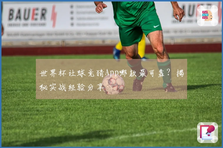 世界杯让球竞猜App哪款最可靠？揭秘实战经验分享