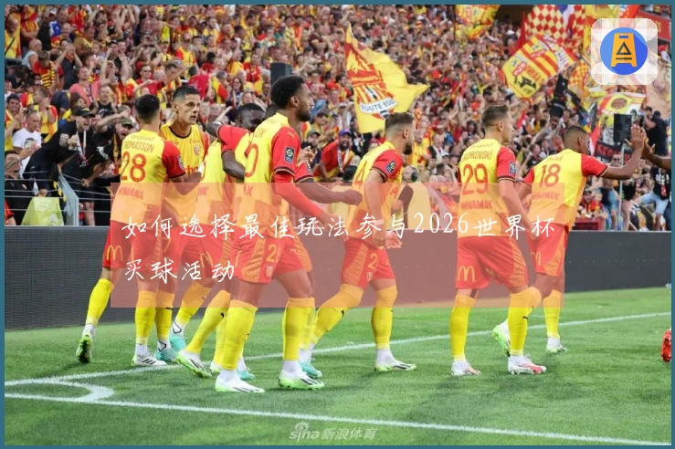 如何选择最佳玩法参与2026世界杯买球活动