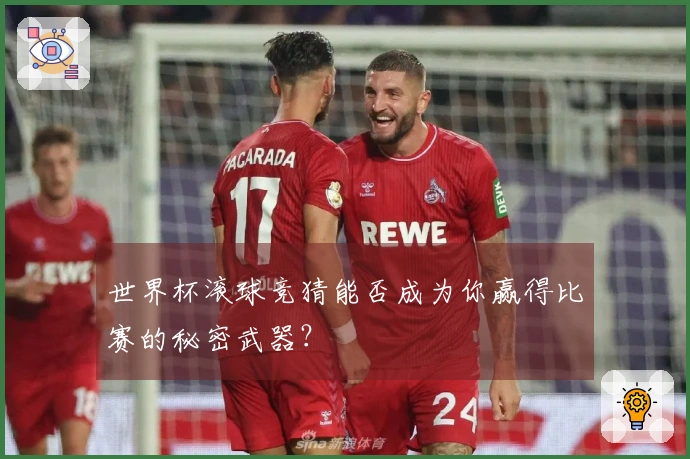 世界杯滚球竞猜能否成为你赢得比赛的秘密武器？